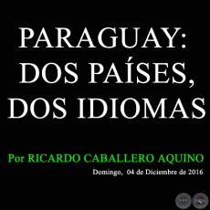 PARAGUAY: DOS PAÍSES, DOS IDIOMAS - Por RICARDO CABALLERO AQUINO - Domingo,  04 de Diciembre de 2016
